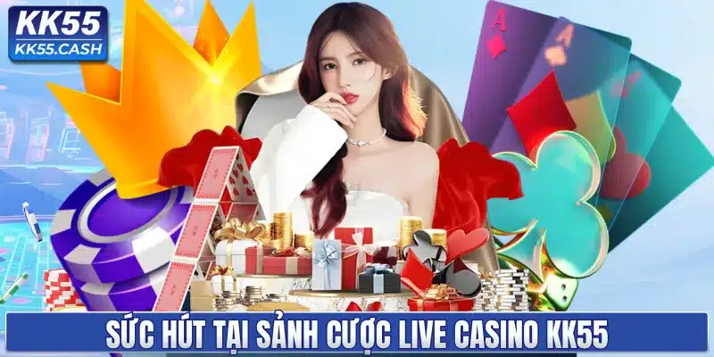 Sức hút tại sảnh cược live casino KK55