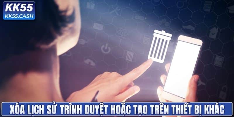 Nên thử xóa lịch sử trình duyệt hoặc tạo trên thiết bị khác